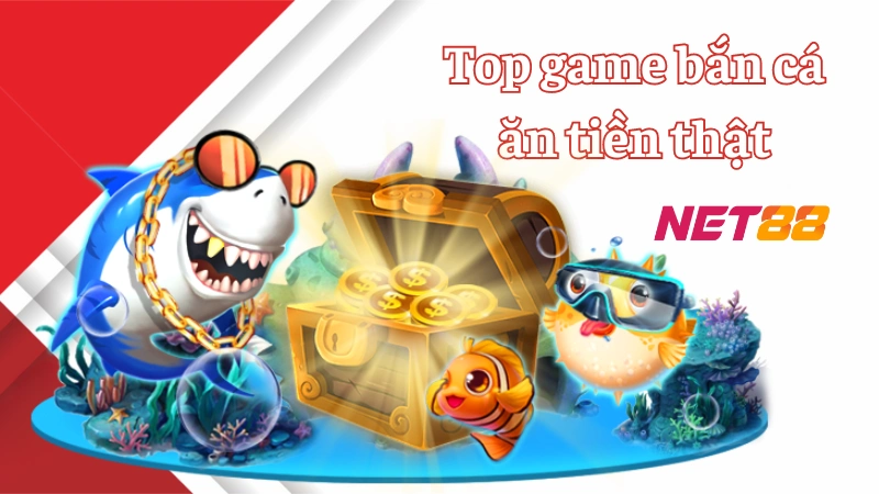 Top game bắn cá ăn tiền thật Net88 hấp dẫn không nên bỏ lỡ