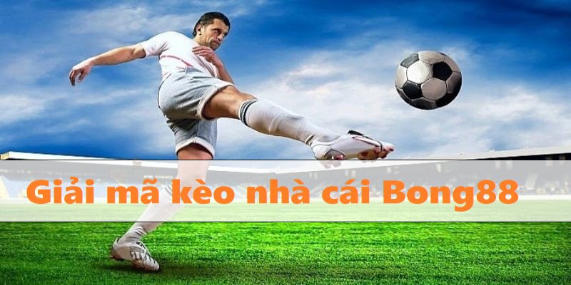 Giải mã kèo nhà cái hôm nay Bong88