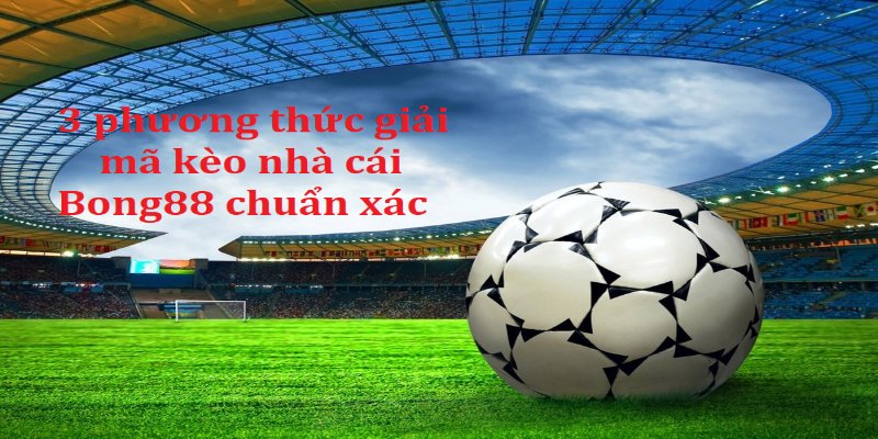 Kèo nhà cái giải mã kèo nhà cái Bong88